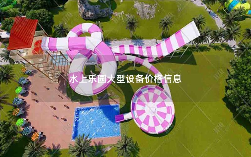 水上樂園大型設(shè)備價格信息 水上樂園大型設(shè)備價格信息