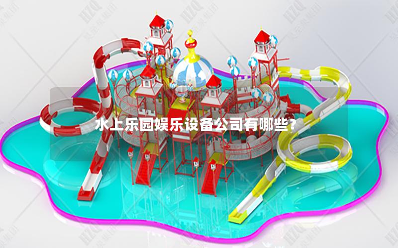 水上樂園娛樂設備公司有哪些? 水上樂園娛樂設備公司有哪些?
